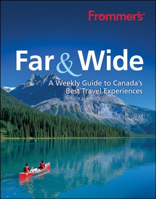 Frommer's Far & Wide: A Weekly Guide to Canada's Best Travel Experiences - Hempstead, Andrew, and Cuthbert, Pamela, and Aykroyd, Lucas