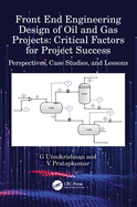Front End Engineering Design of Oil and Gas Projects: Critical Factors for Project Success: Perspectives, Case Studies, and Lessons