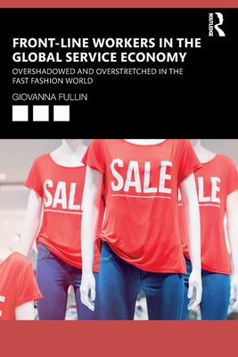 Front-Line Workers in the Global Service Economy: Overshadowed and Overstretched in the Fast Fashion World - Fullin, Giovanna