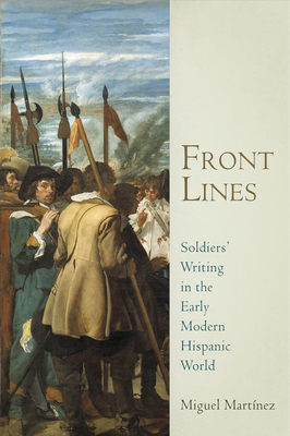 Front Lines: Soldiers' Writing in the Early Modern Hispanic World - Martnez, Miguel