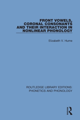 Front Vowels, Coronal Consonants and Their Interaction in Nonlinear Phonology - Hume, Elizabeth V