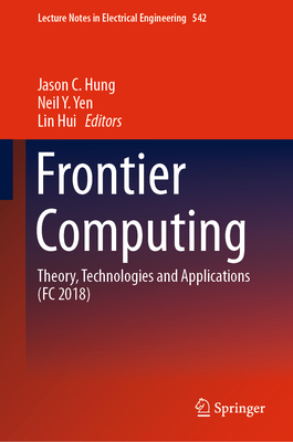 Frontier Computing: Theory, Technologies and Applications (FC 2018) - Hung, Jason C. (Editor), and Yen, Neil Y. (Editor), and Hui, Lin (Editor)