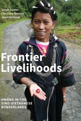 Frontier Livelihoods: Hmong in the Sino-Vietnamese Borderlands - Turner, Sarah, and Bonnin, Christine, and Michaud, Jean