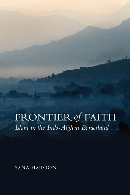 Frontier of Faith: Islam in the Indo-Afghan Borderland - Haroon, Sana