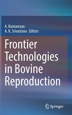 Frontier Technologies in Bovine Reproduction - Kumaresan, A. (Editor), and Srivastava, A. K. (Editor)