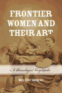 Frontier Women and Their Art: A Chronological Encyclopedia