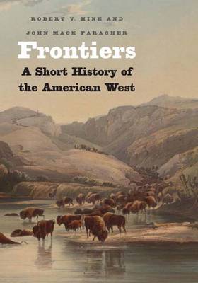 Frontiers: A Short History of the American West - Hine, Robert V, Professor, and Faragher, John Mack, Professor