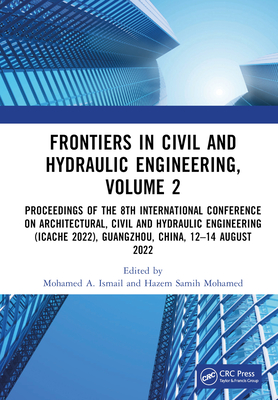 Frontiers in Civil and Hydraulic Engineering, Volume 2: Proceedings of the 8th International Conference on Architectural, Civil and Hydraulic Engineering (Icache 2022), Guangzhou, China, 12-14 August 2022 - Ismail, Mohamed A (Editor), and Mohamed, Hazem Samih (Editor)