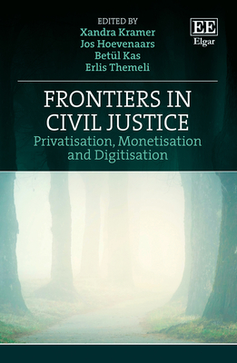 Frontiers in Civil Justice: Privatisation, Monetisation and Digitisation - Kramer, Xandra (Editor), and Hoevenaars, Jos (Editor), and Kas, Betu l (Editor)