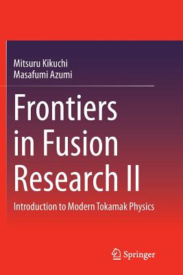Frontiers in Fusion Research II: Introduction to Modern Tokamak Physics - Kikuchi, Mitsuru, and Azumi, Masafumi