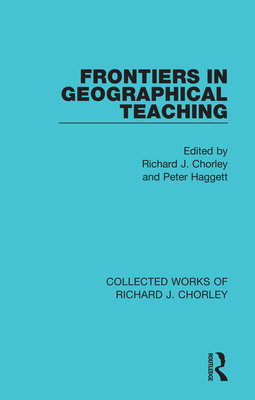 Frontiers in Geographical Teaching - Chorley, Richard J. (Editor), and Haggett, Peter (Editor)