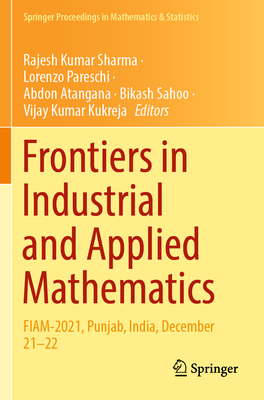 Frontiers in Industrial and Applied Mathematics: FIAM-2021, Punjab, India, December 21-22 - Sharma, Rajesh Kumar (Editor), and Pareschi, Lorenzo (Editor), and Atangana, Abdon (Editor)