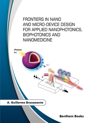 Frontiers in Nano and Micro-Device Design for Applied Nanophotonics, Biophotonics and Nanomedicine - Bracamonte, A Guillermo