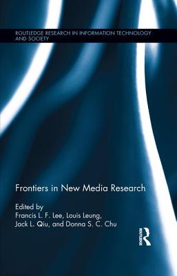 Frontiers in New Media Research - Lee, Francis L F (Editor), and Leung, Louis (Editor), and Qiu, Jack Linchuan (Editor)