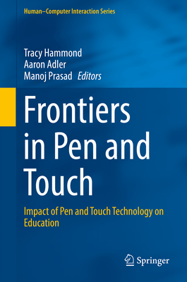 Frontiers in Pen and Touch: Impact of Pen and Touch Technology on Education - Hammond, Tracy (Editor), and Adler, Aaron (Editor), and Prasad, Manoj (Editor)