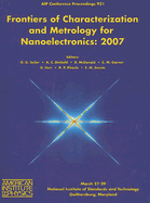 Frontiers of Characterization and Metrology for Nanoelectronics: 2007 International Conference on Frontiers of Characterization and Metrology for Nanoelectronics - Seiler, David G (Editor), and Diebold, Alain C (Editor), and McDonald, Robert (Editor)