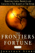 Frontiers of Fortune: Capital Prospects and Casualties in the Markets of the Future - Story, Jonathan, and Lehmann, Jean-Pierre (Foreword by)