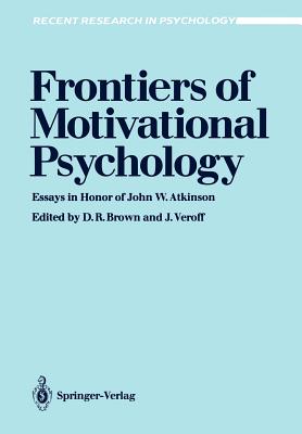 Frontiers of Motivational Psychology: Essays in Honor of John W. Atkinson - Brown, Donald R (Editor), and Veroff, Joseph (Editor)