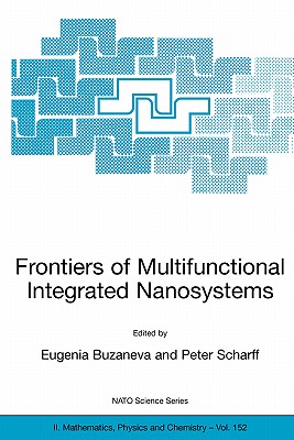 Frontiers of Multifunctional Integrated Nanosystems: Proceedings of the NATO Arw on Frontiers of Molecular-Scale Science and Technology of Nanocarbon, Nanosilicon and Biopolymer Integrated Nanosystems, Ilmenau, Germany from 12 to 16 July 2003 - Buzaneva, Eugenia V (Editor), and Scharff, Peter (Editor)