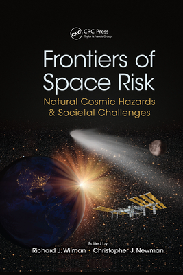 Frontiers of Space Risk: Natural Cosmic Hazards & Societal Challenges - Wilman, Richard J. (Editor), and Newman, Christopher J. (Editor)