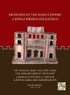 Frontiers of the Roman Empire: The Roman Army and the Limes / The Roman Limes in Hungary: A Rmai Birodalom Hatrai: A Rmai Hadsereg a Limesen / A Rmai Limes Magyarorszgon