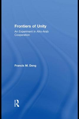 Frontiers Of Unity: An Experiment in Afro-Arab Cooperation - Deng, Francis