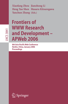 Frontiers of WWW Research and Development -- Apweb 2006: 8th Asia-Pacific Web Conference, Harbin, China, January 16-18, 2006, Proceedings - Zhou, Xiaofang (Editor), and Li, Jianzhong (Editor), and Shen, Heng Tao (Editor)