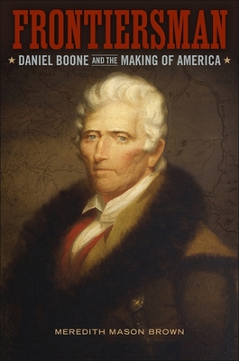 Frontiersman: Daniel Boone and the Making of America - Brown, Meredith Mason
