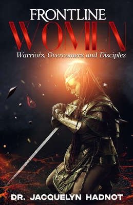 Frontline Women: Warriors, Overcomers and Disciples - Hadnot, Jacquelyn, Dr.