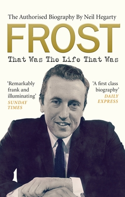 Frost: That Was The Life That Was: The Authorised Biography - Hegarty, Neil