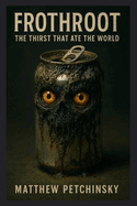 Frothroot: The Thirst That Ate the World