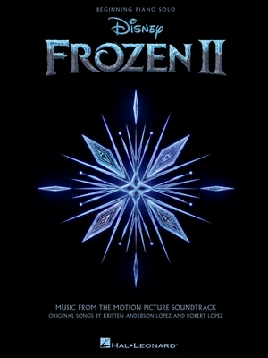 Frozen 2 Beginning Piano Solo Songbook: Music from the Motion Picture Soundtrack - Lopez, Robert (Composer), and Anderson-Lopez, Kristen (Composer)