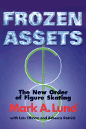 Frozen Assets: The New Order of Figure Skating - Lund, Mark, and Elfman, Lois, and Patrick, Rebecca