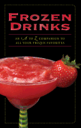 Frozen Drinks: An A to Z Companion to All Your Frozen Favorites
