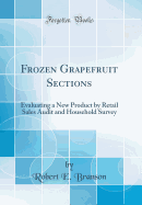 Frozen Grapefruit Sections: Evaluating a New Product by Retail Sales Audit and Household Survey (Classic Reprint)