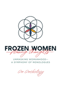 Frozen Women/Flowing Thoughts: Unmasking Womanhood-- A Symphony of Monologues