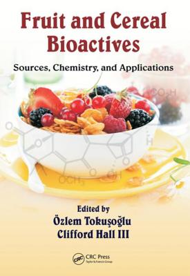 Fruit and Cereal Bioactives: Sources, Chemistry, and Applications - Tokusoglu, Ozlem (Editor), and Hall, Clifford, III (Editor)