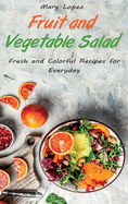 Fruit and Vegetable Salad: Fresh and Colorful Recipes for Everyday