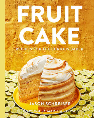 Fruit Cake: Recipes for the Curious Baker - Schreiber, Jason, and Stewart, Martha (Foreword by)