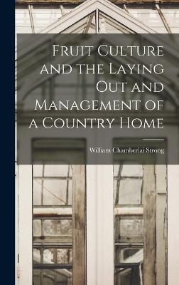 Fruit Culture and the Laying Out and Management of a Country Home - Strong, William Chamberlai