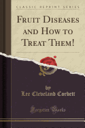 Fruit Diseases and How to Treat Them! (Classic Reprint)