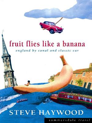 Fruit Flies Like a Banana: England by Canal and Classic Car - Haywood, Steve