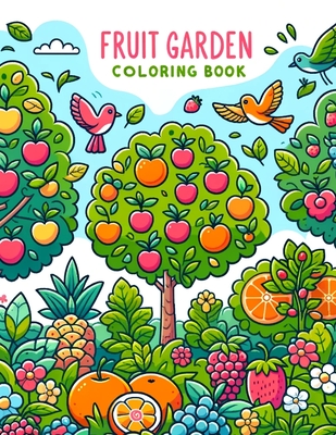 Fruit Garden Coloring Book: Where Every Page Offers a Whiff of Sweetness and a Burst of Flavor, Transporting You to a Bountiful Garden Where Fruitful Dreams Are Plucked from the Trees - Bennett Art, Helen
