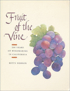 Fruit of the Vine: 200 Years of Winemaking in California - Dobson, Betty, Dr., and Dopson, Betty