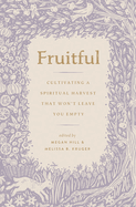 Fruitful: Cultivating a Spiritual Harvest That Won't Leave You Empty
