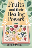 Fruits and Their Healing Powers: Your Ultimate guide to Overcoming Ailments