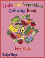 Fruits and Vegetables Coloring Book For Kids: Coloring Book For Kids, Teens, Adults; Fruits, Vegetables, Berries