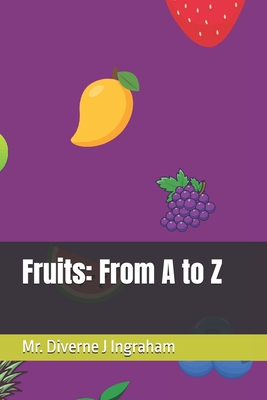 Fruits: From A to Z - Ingraham, La'cher Abril S (Editor), and Ingraham, Kristian T (Contributions by), and Ingraham, Diverne J, Mr.