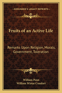 Fruits of an Active Life: Remarks Upon Religion, Morals, Government, Toleration