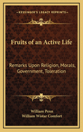 Fruits of an Active Life: Remarks Upon Religion, Morals, Government, Toleration